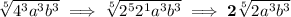 \bf \sqrt[5]{4^3a^3b^3}\implies \sqrt[5]{2^52^1a^3b^3}\implies 2\sqrt[5]{2a^3b^3}