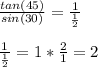 \frac{tan(45)}{sin(30)}=\frac{1}{\frac{1}{2}}\\\\\frac{1}{\frac{1}{2}}=1*\frac{2}{1}=2