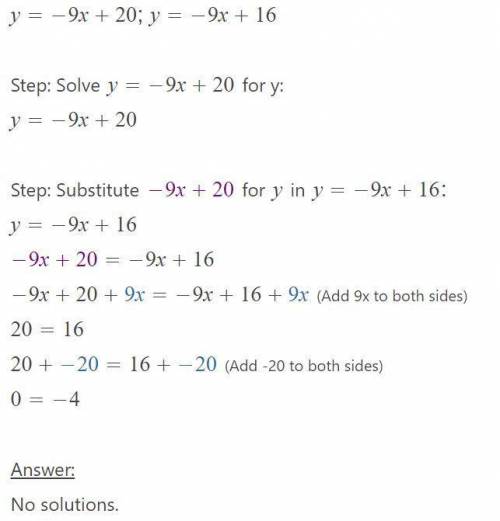 Find the solution to the following system of linear equations. y = −9x + 20 y = −9x +16