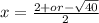 x= \frac{2+or- \sqrt{40} }{2}