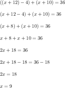((x+12)-4)+(x+10)=36\\ \\(x+12-4)+(x+10)=36\\ \\(x+8)+(x+10)=36\\ \\x+8+x+10=36\\ \\2x+18=36\\ \\2x+18-18=36-18\\ \\2x=18\\ \\x=9
