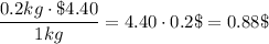 \displaystyle{ \frac{0.2kg \cdot \$4.40}{1kg}}=4.40 \cdot0.2 \$= 0.88\$