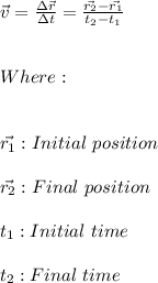 \vec{v}=\frac{\Delta \vec{r}}{\Delta t}=\frac{\vec{r_{2}}-\vec{r_{1}} }{t_{2}-t_{1}} \\ \\ \\ Where: \\ \\ \\ \vec{r_{1}}: Initial \ position \\ \\ \vec{r_{2}}: Final \ position \\ \\ t_{1}:Initial \ time \\ \\ t_{2}:Final \ time