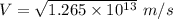 V=\sqrt{1.265\times 10^{13}}\ m/s