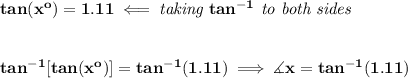\bf tan(x^o)=1.11\impliedby \textit{taking }tan^{-1}\textit{ to both sides}&#10;\\\\\\&#10;tan^{-1}[tan(x^o)]=tan^{-1}(1.11)\implies \measuredangle x=tan^{-1}(1.11)