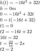 h(t)= -16 t^{2}+32t\\ h=0m\\0=-16 t^{2}+32t\\0=t(-16t+32)\\t1=0\\t2=-16t+32\\16t=32\\t=\frac{32}{16}=2s\\ t2=2