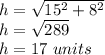h = \sqrt {15 ^ 2 + 8 ^ 2}\\h = \sqrt {289}\\h = 17 \ units