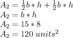 A_ {2} = \frac {1} {2} b * h + \frac {1} {2} b * h\\A_ {2} = b * h\\A _{2} = 15 * 8\\A_{2} = 120 \ units ^ 2