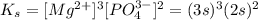 K_{s} =[Mg^{2+}]^{3}[PO_{4}^{3-}    ]^{2} =(3s)^{3} (2s)^{2}