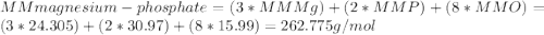 MMmagnesium-phosphate=(3*MMMg)+(2*MMP)+(8*MMO)=(3*24.305)+(2*30.97)+(8*15.99)=262.775g/mol