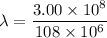 \lambda = \dfrac{3.00 \times 10^8}{108\times 10^6}