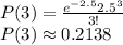 P(3)=\frac{e^{-2.5}2.5^3}{3!}\\P(3) \approx0.2138