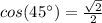 cos (45\°)=\frac{\sqrt{2}}{2}