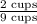\frac{\textup{2 cups}}{\textup{9 cups}}