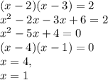 (x - 2)(x - 3) = 2 \\ &#10;x^2 -2x -3x +6 = 2 \\ &#10;x^2-5x +4 = 0 \\ &#10;(x-4)(x-1)=0 \\&#10;x = 4, \\x = 1