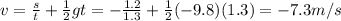 v=\frac{s}{t}+\frac{1}{2}gt=-\frac{1.2}{1.3}+\frac{1}{2}(-9.8)(1.3)=-7.3 m/s
