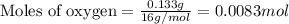 \text{Moles of oxygen}=\frac{0.133g}{16g/mol}=0.0083mol