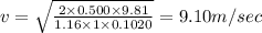 v=\sqrt{\frac{2\times 0.500\times 9.81}{1.16\times 1\times 0.1020}}=9.10m/sec