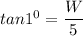 tan 1^0 = \dfrac{W}{5}
