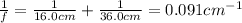 \frac{1}{f}=\frac{1}{16.0 cm}+\frac{1}{36.0 cm}=0.091 cm^{-1}