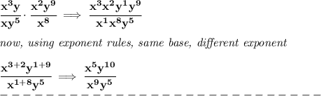 \bf \cfrac{x^3y}{xy^5}\cdot \cfrac{x^2y^9}{x^8}\implies \cfrac{x^3x^2y^1y^9}{x^1x^8y^5}&#10;\\ \quad \\&#10;\textit{now, using exponent rules, same base, different exponent}&#10;\\ \quad \\&#10;\cfrac{x^{3+2}y^{1+9}}{x^{1+8}y^5}\implies \cfrac{x^5y^{10}}{x^9y^5}\\&#10;----------------------------\\
