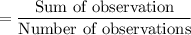 =\dfrac{\text{Sum of observation}}{\text{Number of observations}}