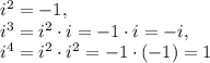 i^2=-1, \\ i^3=i^2\cdot i=-1\cdot i=-i, \\ i^4=i^2\cdot i^2=-1\cdot (-1)=1