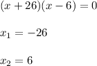 (x+26)(x-6)=0\\\\x_1=-26\\\\x_2=6