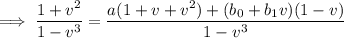 \implies\dfrac{1+v^2}{1-v^3}=\dfrac{a(1+v+v^2)+(b_0+b_1v)(1-v)}{1-v^3}