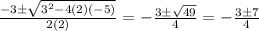 \frac{-3\pm \sqrt{3^2-4(2)(-5)}}{2(2)} = -\frac{3\pm \sqrt{49}}{4} = -\frac{3\pm 7}{4}