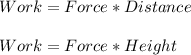 Work=Force*Distance\\\\Work=Force*Height\\