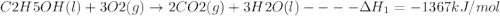C2H5OH(l)+3O2(g)\rightarrow 2CO2(g)+3H2O(l) ----\Delta H_{1}=-1367kJ/mol