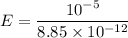 E=\dfrac{10^{-5}}{8.85\times 10^{-12}}