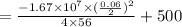 = \frac{ - 1.67\times 10^7 \times (\frac{0.06}{2})^2}{4\times 56} +  500