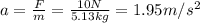 a=\frac{F}{m}=\frac{10 N}{5.13 kg}=1.95 m/s^2