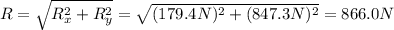 R=\sqrt{R_x^2+R_y^2}=\sqrt{(179.4 N)^2+(847.3 N)^2}=866.0 N
