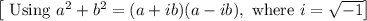 \left[\text { Using } a^{2}+b^{2}=(a+i b)(a-i b), \text { where } i=\sqrt{-1}\right]