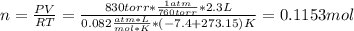 n=\frac{PV}{RT}= \frac{830torr*\frac{1atm}{760torr} *2.3L}{0.082\frac{atm*L}{mol*K} *(-7.4+273.15)K}=0.1153mol