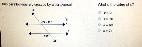 Two parallel lines are crossed by a transversal.what is the value of k?  k = 9  k = 20 k = 60 k = 71