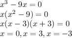 x^3-9x=0&#10;\\x(x^2-9)=0&#10;\\x(x-3)(x+3)=0&#10;\\x=0, x=3,x=-3