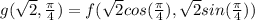 g(\sqrt{2},\frac{\pi}{4})=f(\sqrt{2}cos(\frac{\pi}{4}),\sqrt{2}sin(\frac{\pi}{4}))\\