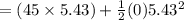 = (45 \times 5.43) + \frac{1}{2} (0) 5.43^2