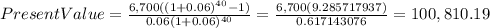 PresentValue=\frac{6,700((1+0.06)^{40}-1) }{0.06(1+0.06)^{40} } =\frac{6,700(9.285717937)}{0.617143076} =100,810.19