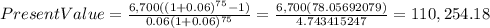 PresentValue=\frac{6,700((1+0.06)^{75}-1) }{0.06(1+0.06)^{75} } =\frac{6,700(78.05692079)}{4.743415247} =110,254.18