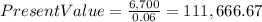 PresentValue=\frac{6,700}{0.06}= 111,666.67