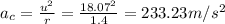 a_c=\frac{u^2}{r}=\frac{18.07^2}{1.4}=233.23 m/s^2