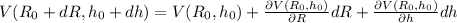 V(R_0+dR, h_0+dh) = V(R_0, h_0) + \frac{\partial V(R_0, h_0)}{\partial R}dR + \frac{\partial V(R_0, h_0)}{\partial h}dh