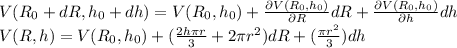 V(R_0+dR, h_0+dh) = V(R_0, h_0) + \frac{\partial V(R_0, h_0)}{\partial R}dR + \frac{\partial V(R_0, h_0)}{\partial h}dh\\V(R, h) = V(R_0, h_0) + (\frac{2 h \pi r}{3}  + 2 \pi r^2)dR + (\frac{\pi r^2}{3} )dh