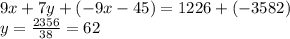 9x+7y +(-9x - 45)= 1226+(-3582)\\y=\frac{2356}{38} = 62\\