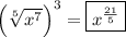 \left(\sqrt[5]{x^{7}} \right)^{3} = \boxed{x^{\frac{21}{5}}}